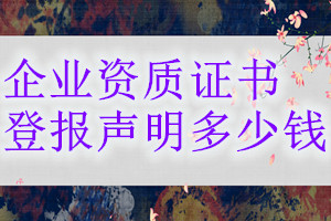 企業(yè)資質證書登報掛失多少錢