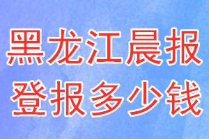 黑龍江晨報登報多少錢_黑龍江晨報登報掛失費(fèi)用