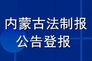 內(nèi)蒙古法制報(bào)公告登報(bào)_內(nèi)蒙古法制報(bào)公告登報(bào)電話(huà)